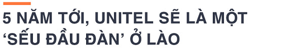 12 năm Unitel tại Lào: Cái khó của số 1 và khát vọng ‘sếu đầu đàn’ dẫn dắt cuộc cách mạng số - Ảnh 5.