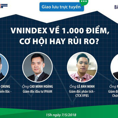 15h chiều nay giao lưu trực tuyến: VN-Index về 1.000 điểm, cơ hội hay rủi ro?