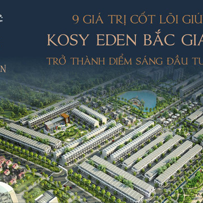 9 giá trị cốt lõi giúp Kosy Eden Bắc Giang thu hút đầu tư
