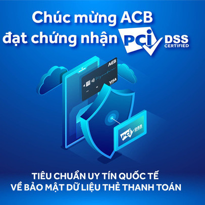 ACB đạt chứng nhận uy tín quốc tế về bảo mật dữ liệu thẻ thanh toán