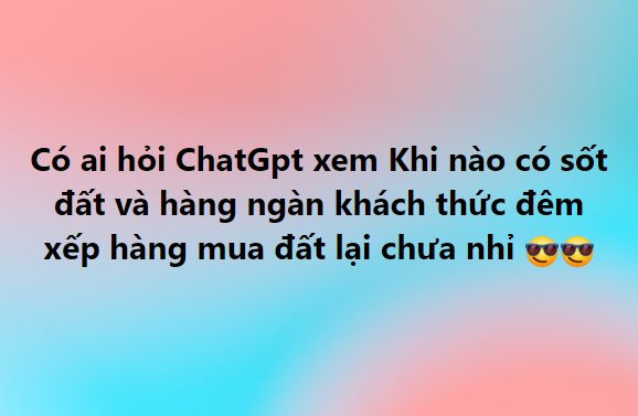 ChatGPT - AI thông minh nhất thế giới trả lời thế nào với câu hỏi khi nào sốt đất trở lại? - Ảnh 1.