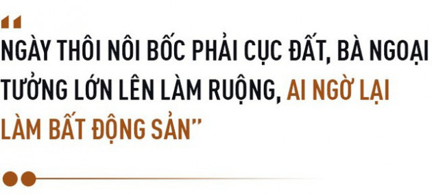 Chuyện kế nghiệp của thiếu gia Tập đoàn TTC Đặng Hồng Anh: “Ngày thôi nôi bốc phải cục đất, bà ngoại tưởng lớn lên làm ruộng, ai ngờ lại làm bất động sản” - Ảnh 5.