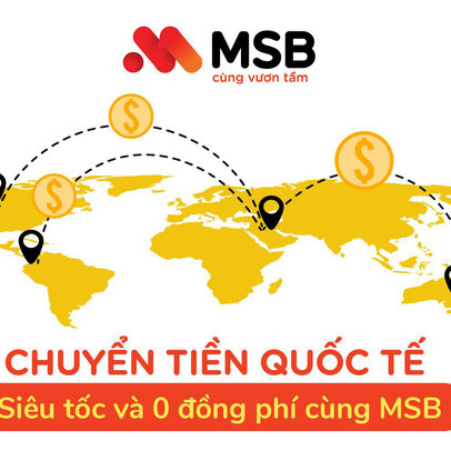 Chuyển tiền quốc tế ‘siêu tốc’ 0 đồng phí cùng MSB