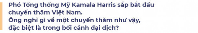 Cựu Đại sứ Mỹ Ted Osius: Thăm Việt Nam, bà Harris có thể tìm thấy nguồn cảm hứng từ Bà Trưng, Bà Triệu - Ảnh 7.