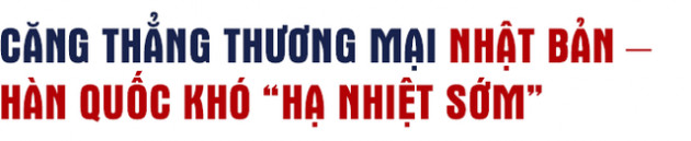 Đằng sau căng thẳng giữa Nhật Bản – Hàn Quốc và bài toán mới cho Việt Nam