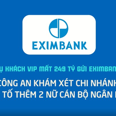 Diễn biến mới nhất vụ khách VIP mất 249 tỷ gửi Eximbank