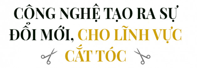 Đồng sáng lập chuỗi “cắt tóc công nghệ” 30Shine: “Công nghệ quan trọng, nhưng không phải là phép màu”