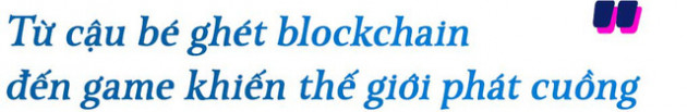 Founder Sky Mavis phủ nhận là tỷ phú công nghệ đầu tiên của Việt Nam: Từ cậu bé bỏ học đại học, ghét blockchain đến sản phẩm game làm thế giới phát cuồng không kém Flappy Bird - Ảnh 5.