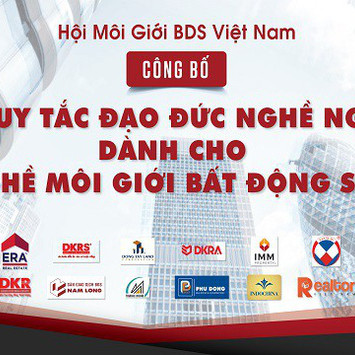 Hội môi giới bất động sản Việt Nam công bố bộ “Quy tắc đạo đức nghề nghiệp của nhà môi giới bất động sản”