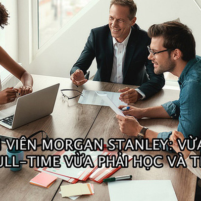 Kỳ thi làm tư vấn khốc liệt tại Morgan Stanley: 40% trượt thẳng cẳng trong lần đầu, số còn lại thi lại nhiều lần mới qua