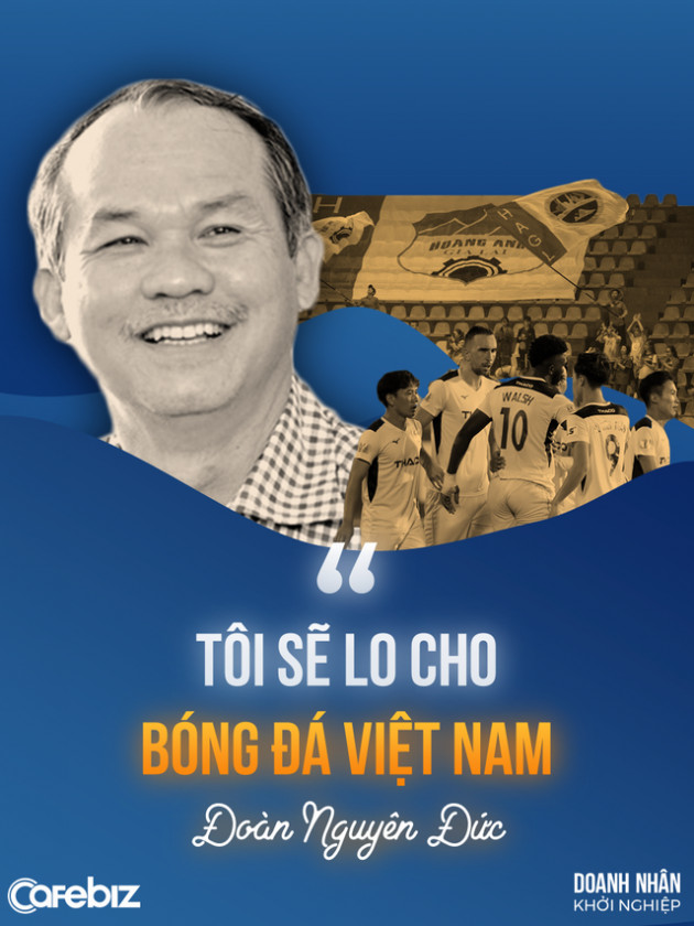 Một đời khởi nghiệp của bầu Đức: Ngã ở đâu tôi đứng lên ở đó! Mọi con sông đều dẫn ra biển lớn! - Ảnh 4.