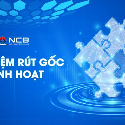 NCB ra mắt sản phẩm tiết kiệm “Rút gốc linh hoạt”