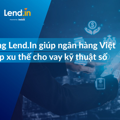 Nền tảng Lend.In giúp ngân hàng Việt cạnh tranh trong cuộc đua cho vay kỹ thuật số