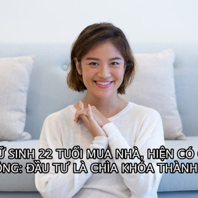 Nữ sinh 22 tuổi mua được nhà, hiện có cả tỷ đồng trong tay: Đầu tư là chìa khóa của thành công về tài chính