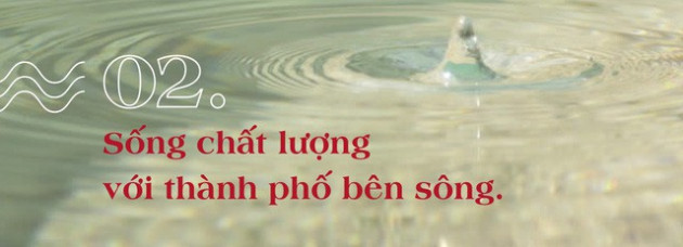 Thành phố bên sông và những giấc mơ êm đềm về một chốn an cư hạnh phúc - Ảnh 3.