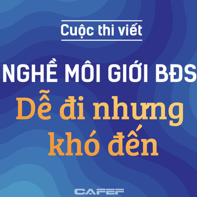 Thông báo giải thưởng và kế hoạch trao giải cuộc thi “Nghề môi giới bất động sản: Dễ đi nhưng khó đến..."