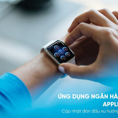 Ứng dụng ngân hàng trên Apple Watch - Bước tiến mới trong cuộc đua phát triển dịch vụ ngân hàng số