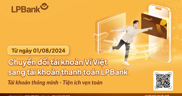 Ngân hàng Lộc Phát Việt Nam (LPBank) chuyển đổi tài khoản Ví Việt sang tài khoản thanh toán LPBank