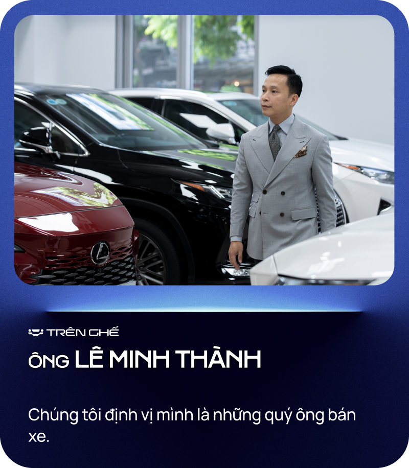 [Trên Ghế 13] Lê Minh Thành - Từ bỏ ‘ngôi vương’ bán Lexus nhiều nhất Việt Nam tới ‘quý ông’ chuyên lướt Lexus - Ảnh 8