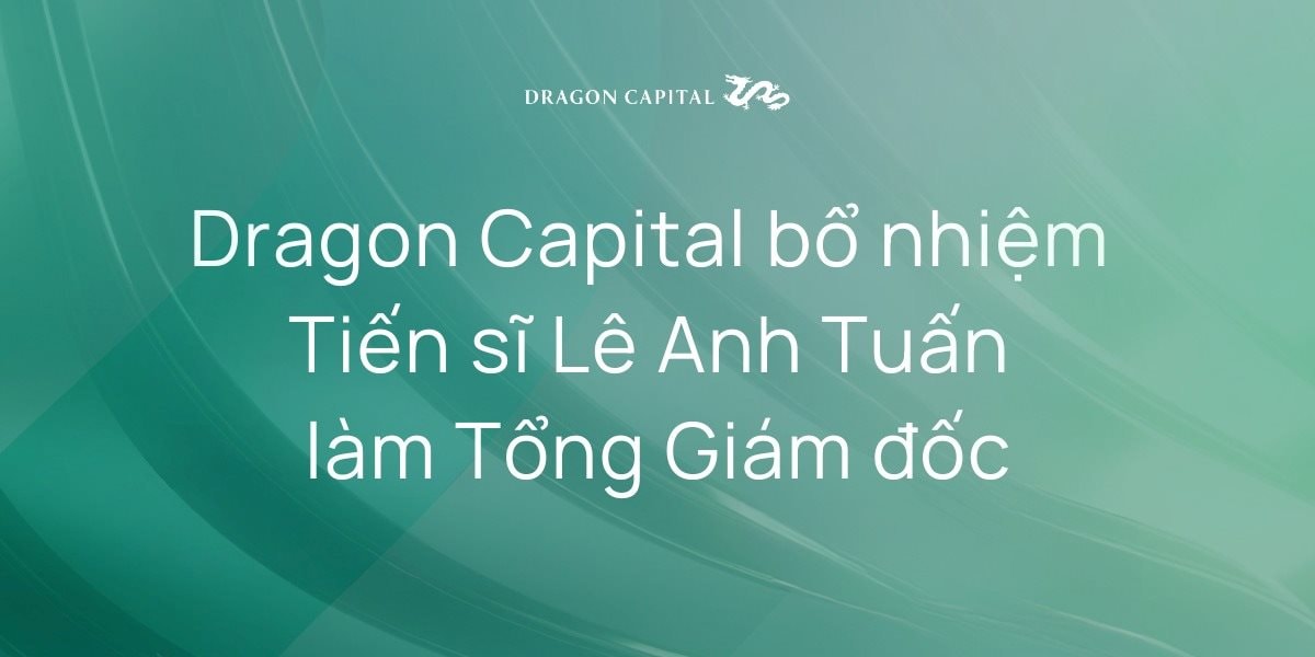 Quỹ Đầu tư Dragon Capital Việt Nam bổ nhiệm ông Lê Anh Tuấn làm Tổng Giám đốc - Ảnh 1