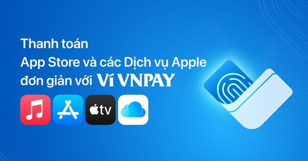 Ví VNPAY trở thành phương thức thanh toán App Store và các dịch vụ Apple