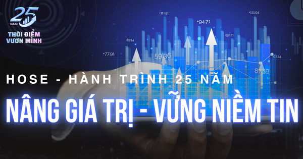 HOSE và hành trình 25 năm “Nâng giá trị - Vững niềm tin”