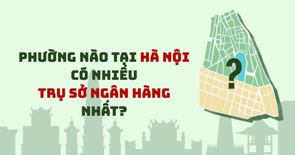 Hai phường của Hà Nội diện tích chưa đến 2 km2 nhưng là nơi đặt "đại bản doanh" hàng chục ngân hàng BIDV, Vietcombank, VietinBank, Techcombank,...