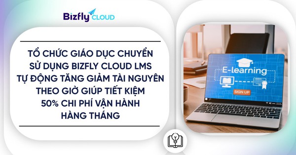 Bizfly Cloud LMS giúp tổ chức giáo dục tiết kiệm 50% chi phí vận hành