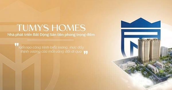 Tumys Homes – Nhà phát triển bất động sản trọng điểm kiến tạo cuộc sống thịnh vượng