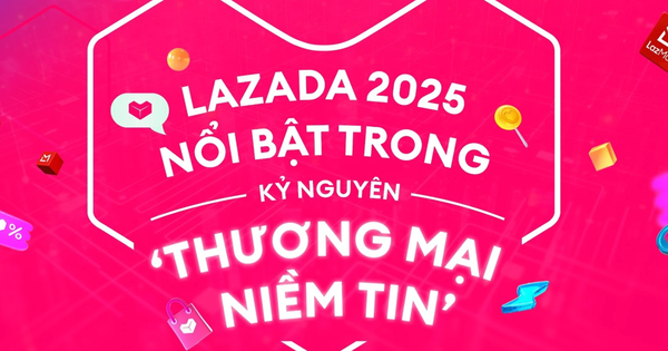 Lazada 2025 nổi bật trong kỷ nguyên ‘Thương mại niềm tin’