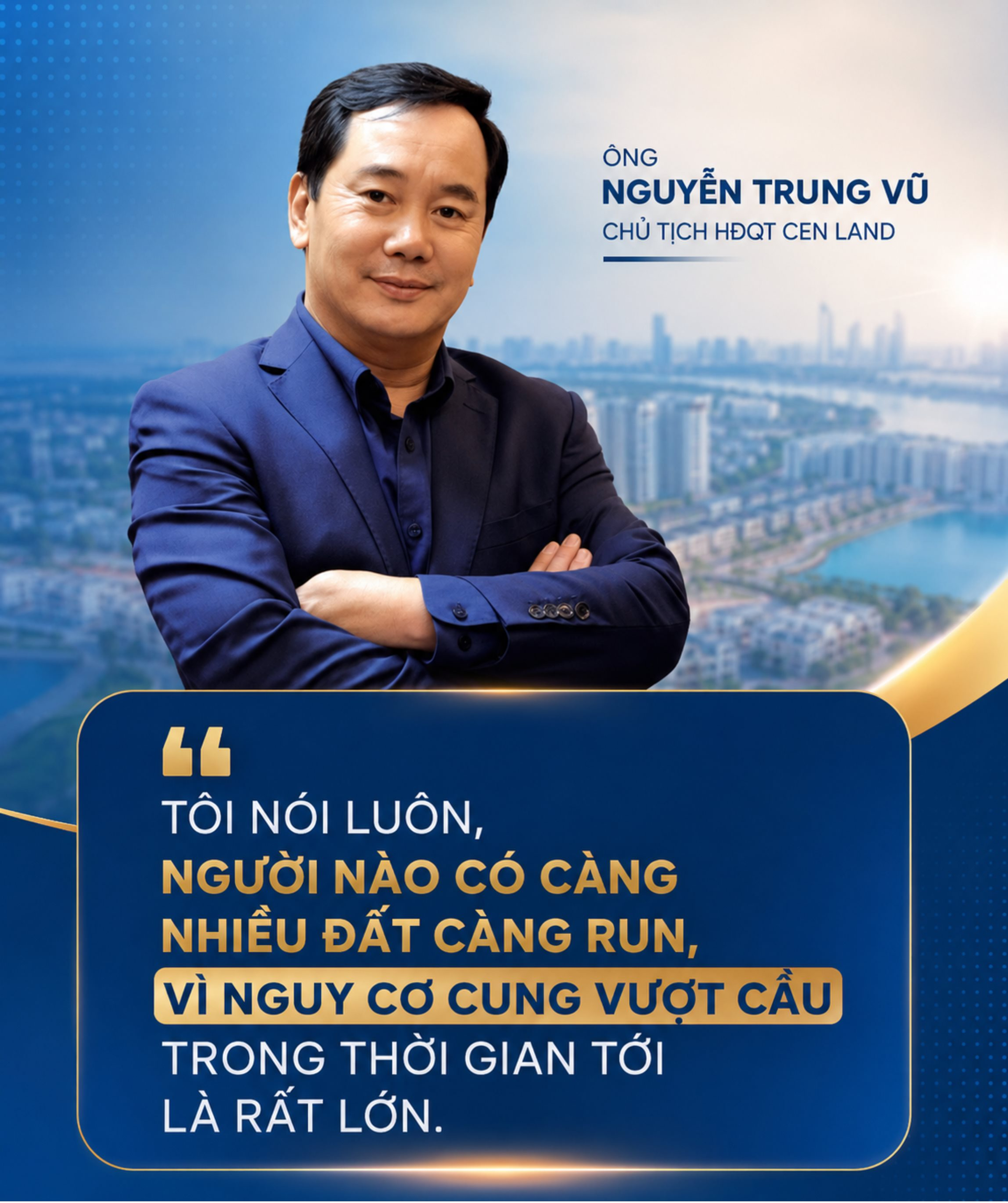 Chủ tịch Cen Land Nguyễn Trung Vũ nói thẳng: Sắp tới, người nào có càng nhiều đất càng “run”, vì nguy cơ cung vượt cầu rất lớn - Ảnh 2