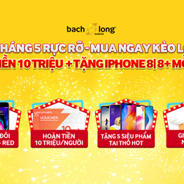 Cơ hội nhận điện thoại, tiền mặt miễn phí tại Bạch Long Mobile